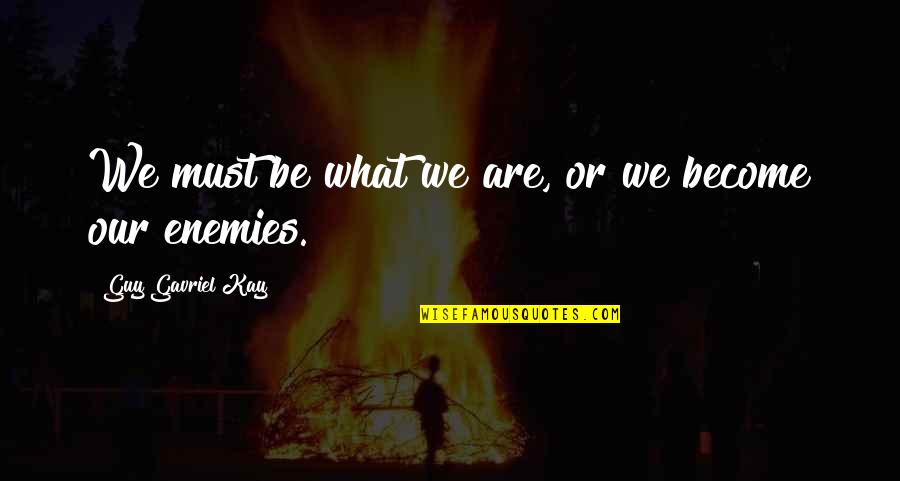 Hudak Chiropractic Quotes By Guy Gavriel Kay: We must be what we are, or we Hudak Chiropractic Quotes By Guy Gavriel Kay: We must be what we are, or we