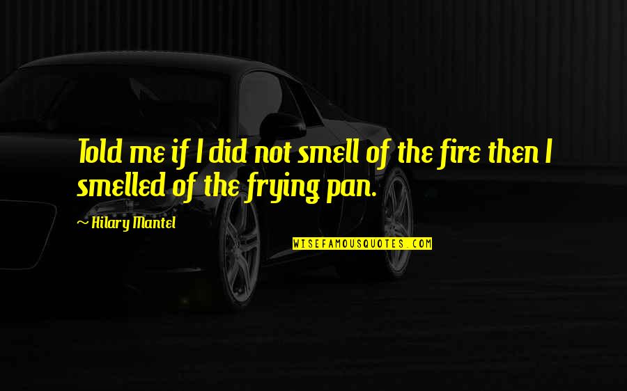 Huddie William Quotes By Hilary Mantel: Told me if I did not smell of