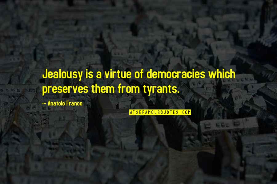 Huddled Quotes By Anatole France: Jealousy is a virtue of democracies which preserves