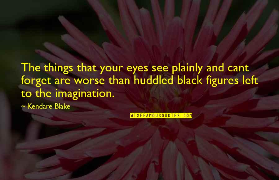 Huddled Quotes By Kendare Blake: The things that your eyes see plainly and