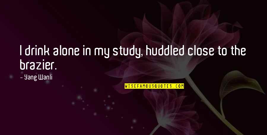 Huddled Quotes By Yang Wanli: I drink alone in my study, huddled close