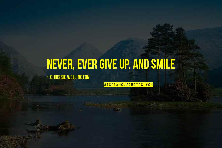 Huddled Synonym Quotes By Chrissie Wellington: Never, ever give up. And smile