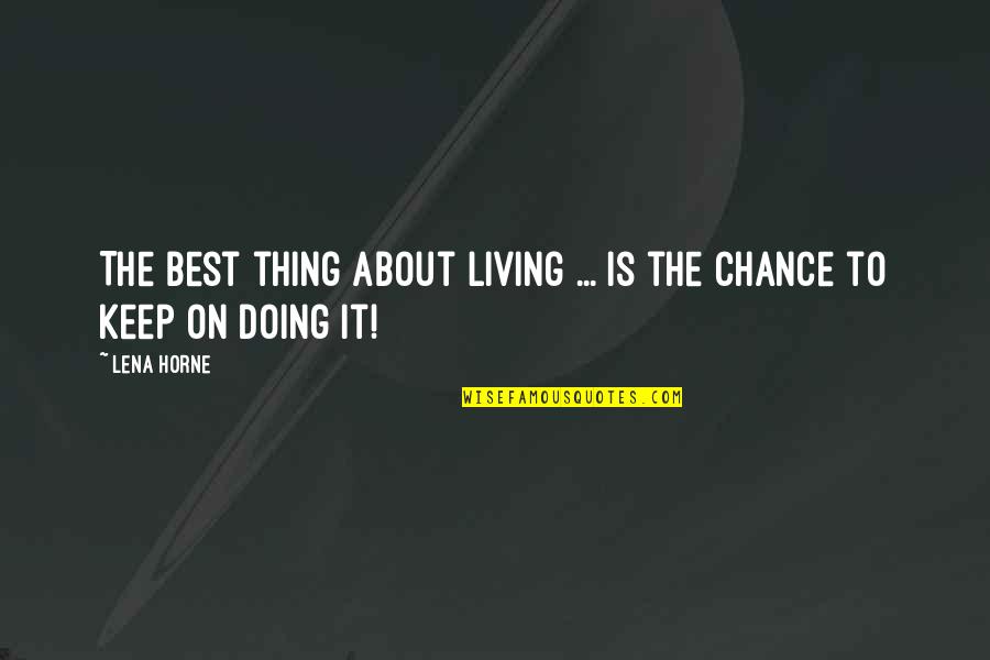 Huddles Lancaster Quotes By Lena Horne: The best thing about living ... Is the