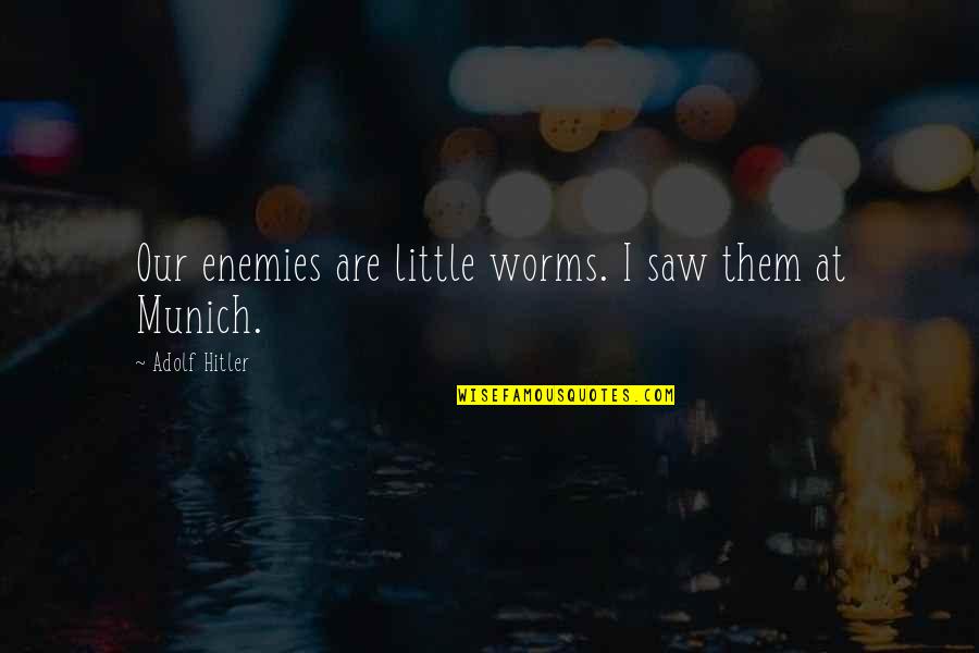 Hudek Tech Quotes By Adolf Hitler: Our enemies are little worms. I saw them