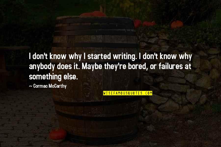 Hudelson Dentist Quotes By Cormac McCarthy: I don't know why I started writing. I