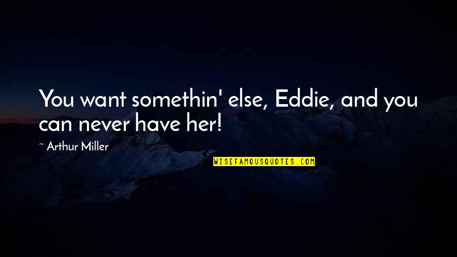 Hudibras Butler Quotes By Arthur Miller: You want somethin' else, Eddie, and you can