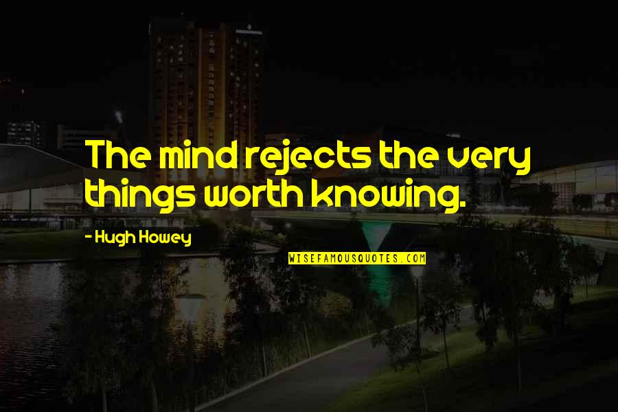 Hudibras Quotes By Hugh Howey: The mind rejects the very things worth knowing.