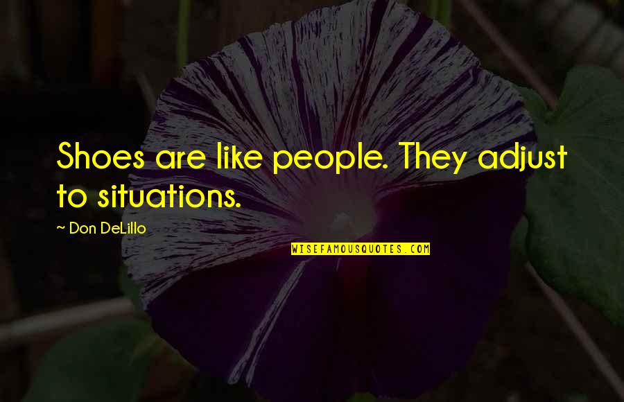 Hudinja Quotes By Don DeLillo: Shoes are like people. They adjust to situations. Hudinja Quotes By Don DeLillo: Shoes are like people. They adjust to situations.
