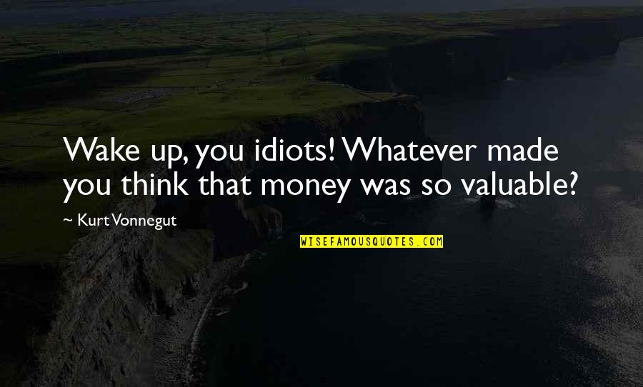 Hudishibana Quotes By Kurt Vonnegut: Wake up, you idiots! Whatever made you think