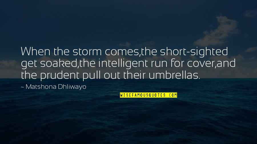 Hudl Quotes By Matshona Dhliwayo: When the storm comes,the short-sighted get soaked,the intelligent