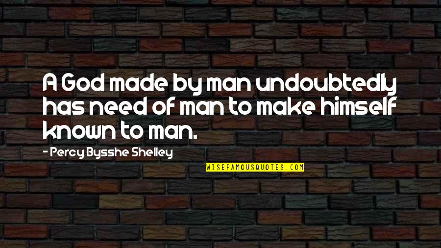 Hudl Quotes By Percy Bysshe Shelley: A God made by man undoubtedly has need