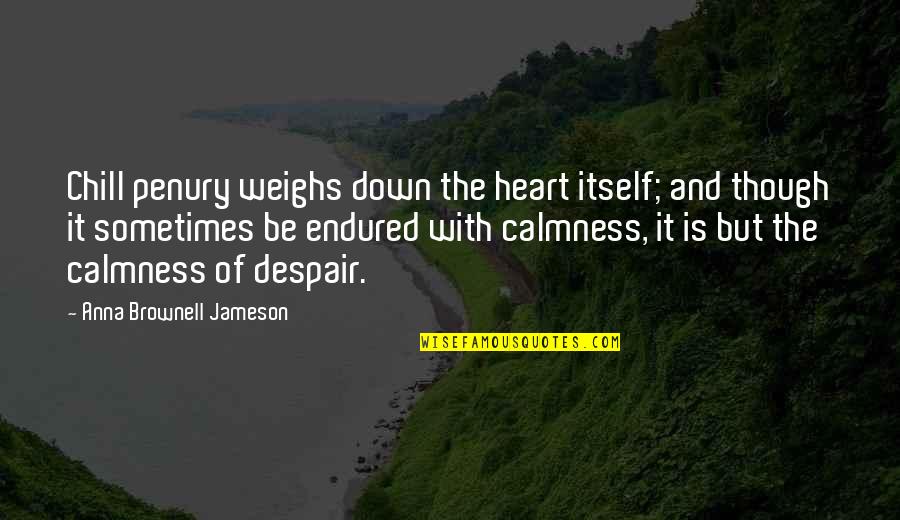 Hudmans Quotes By Anna Brownell Jameson: Chill penury weighs down the heart itself; and Hudmans Quotes By Anna Brownell Jameson: Chill penury weighs down the heart itself; and