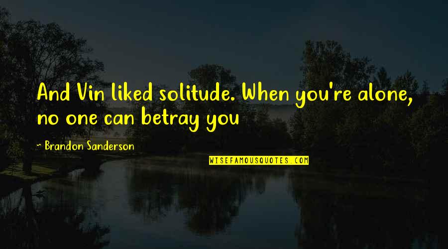 Hudmans Quotes By Brandon Sanderson: And Vin liked solitude. When you're alone, no Hudmans Quotes By Brandon Sanderson: And Vin liked solitude. When you're alone, no