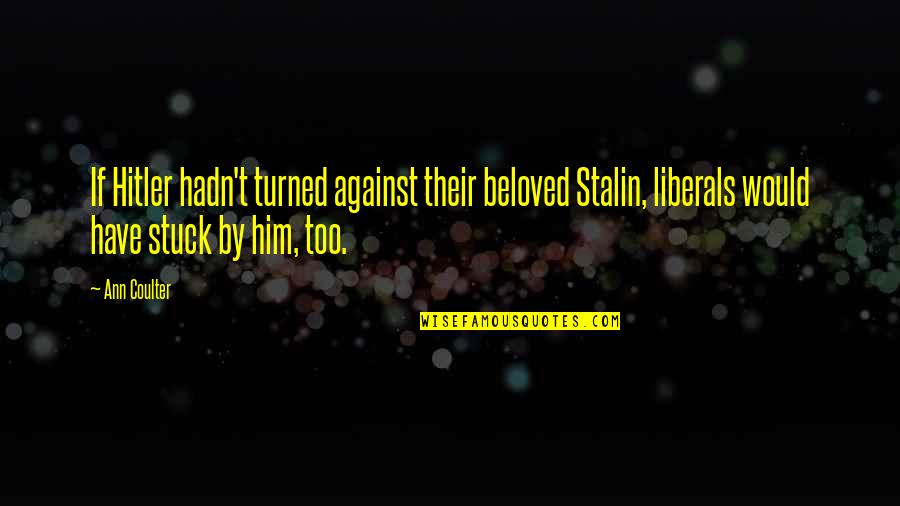 Hudnell St Quotes By Ann Coulter: If Hitler hadn't turned against their beloved Stalin,