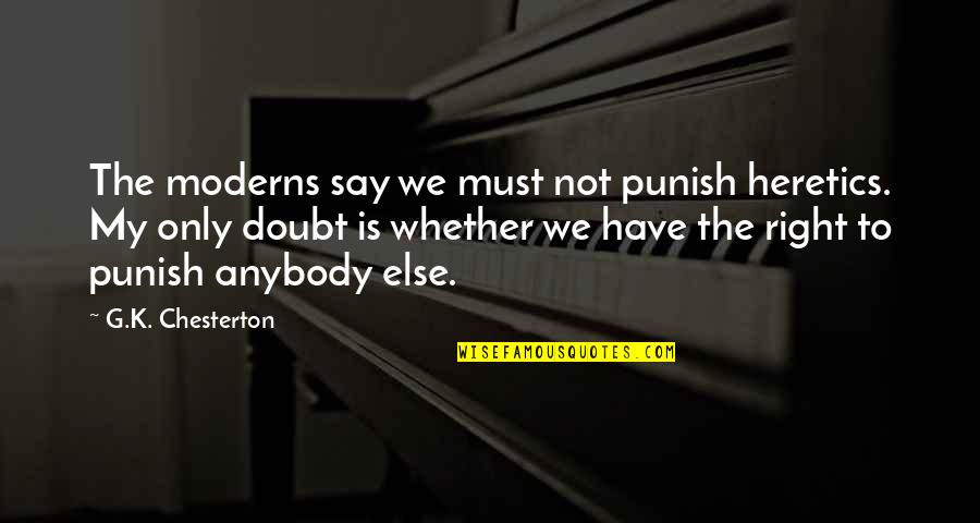 Hudock Creative Quotes By G.K. Chesterton: The moderns say we must not punish heretics. Hudock Creative Quotes By G.K. Chesterton: The moderns say we must not punish heretics.