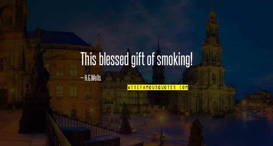Hudock Creative Quotes By H.G.Wells: This blessed gift of smoking! Hudock Creative Quotes By H.G.Wells: This blessed gift of smoking!