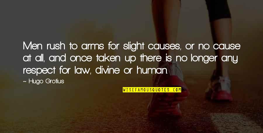 Hudock Creative Quotes By Hugo Grotius: Men rush to arms for slight causes, or Hudock Creative Quotes By Hugo Grotius: Men rush to arms for slight causes, or