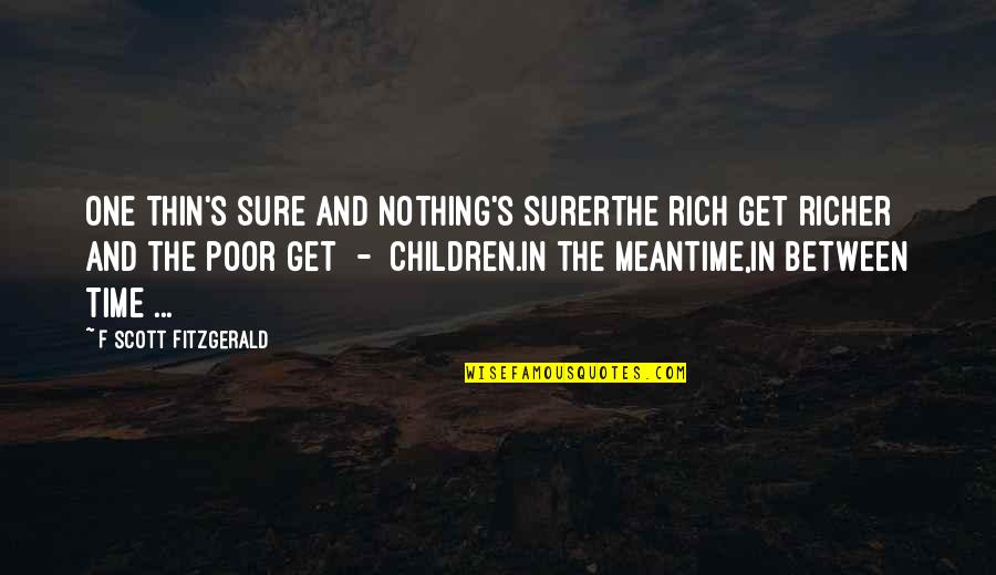 Hudolin Penitentiary Quotes By F Scott Fitzgerald: One thin's sure and nothing's surerThe rich get Hudolin Penitentiary Quotes By F Scott Fitzgerald: One thin's sure and nothing's surerThe rich get