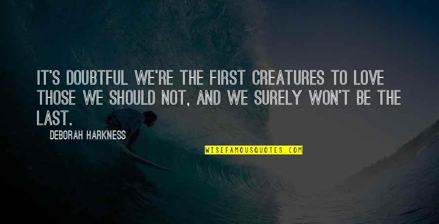 Hudson Leick Quotes By Deborah Harkness: It's doubtful we're the first creatures to love