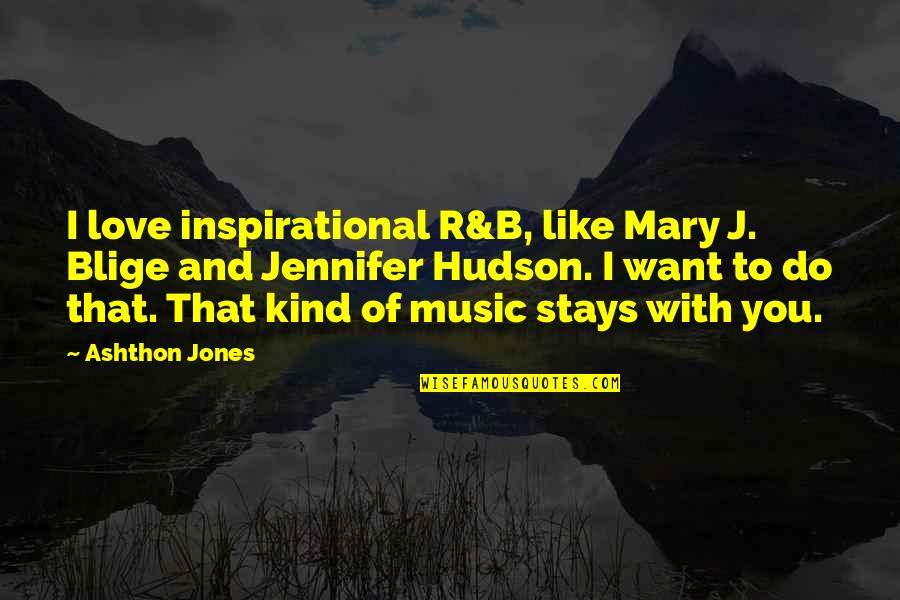 Hudson Quotes By Ashthon Jones: I love inspirational R&B, like Mary J. Blige