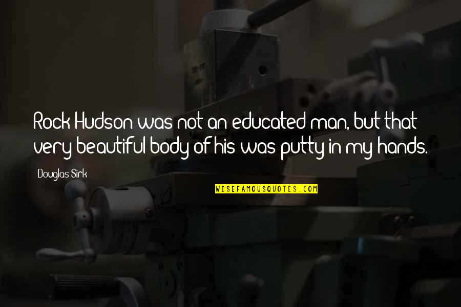 Hudson Quotes By Douglas Sirk: Rock Hudson was not an educated man, but Hudson Quotes By Douglas Sirk: Rock Hudson was not an educated man, but
