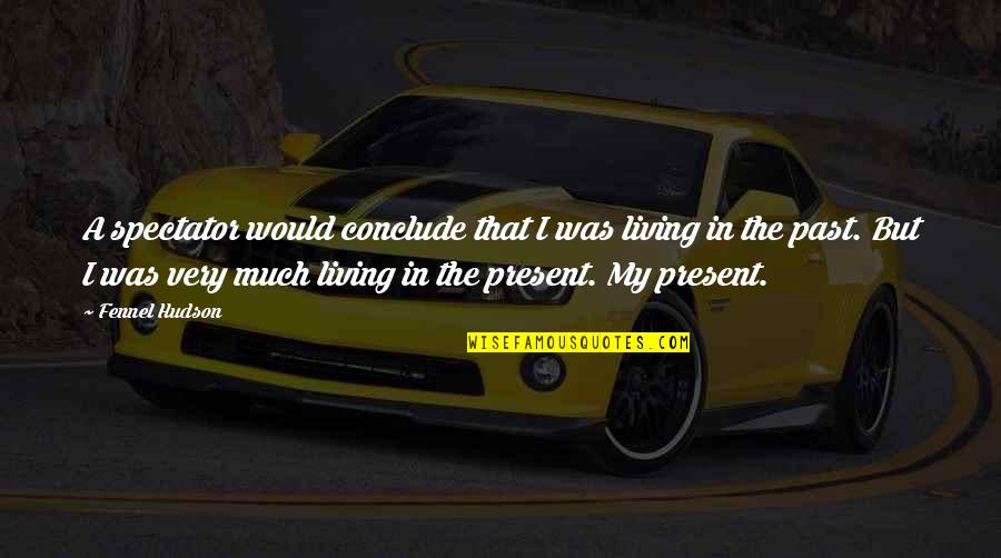 Hudson Quotes By Fennel Hudson: A spectator would conclude that I was living Hudson Quotes By Fennel Hudson: A spectator would conclude that I was living