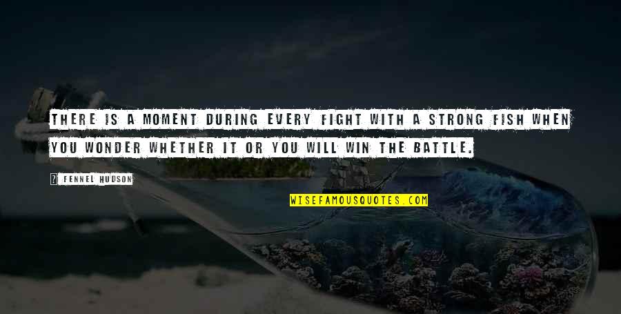 Hudson Quotes By Fennel Hudson: There is a moment during every fight with Hudson Quotes By Fennel Hudson: There is a moment during every fight with