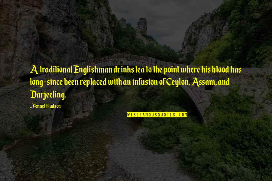 Hudson Quotes By Fennel Hudson: A traditional Englishman drinks tea to the point Hudson Quotes By Fennel Hudson: A traditional Englishman drinks tea to the point