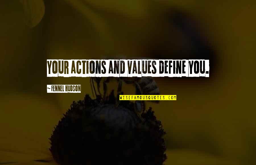 Hudson Quotes By Fennel Hudson: Your actions and values define you. Hudson Quotes By Fennel Hudson: Your actions and values define you.