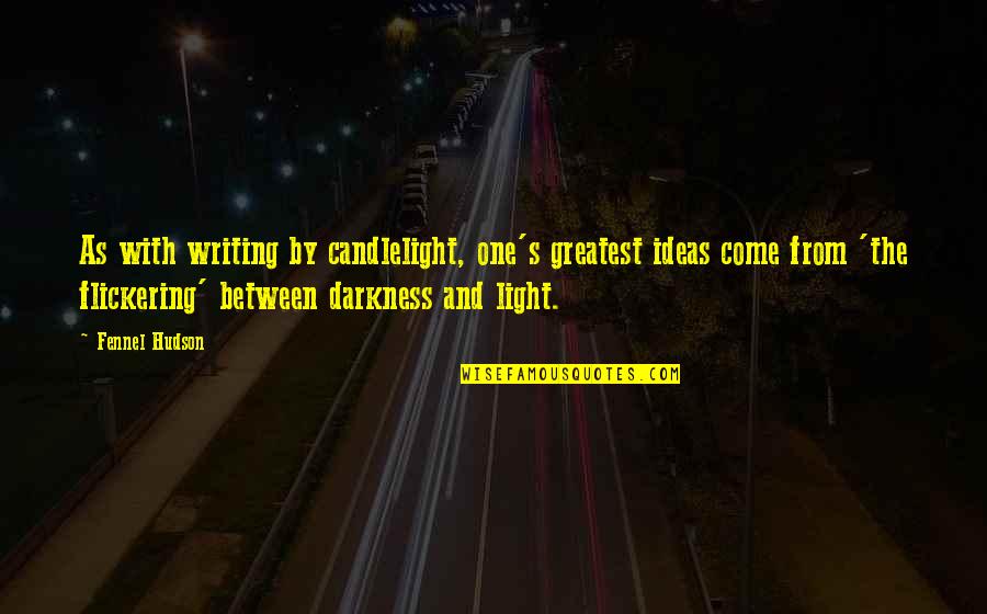 Hudson Quotes By Fennel Hudson: As with writing by candlelight, one's greatest ideas Hudson Quotes By Fennel Hudson: As with writing by candlelight, one's greatest ideas