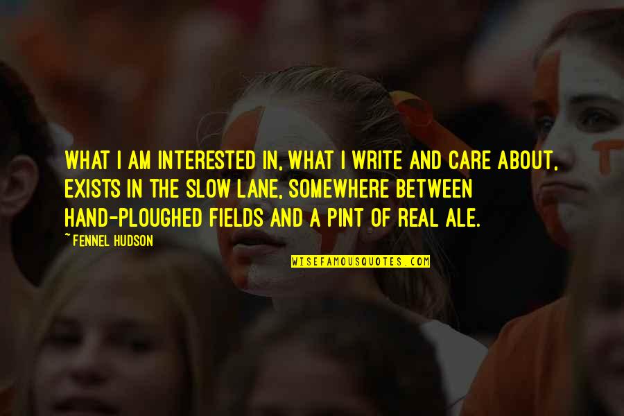 Hudson Quotes By Fennel Hudson: What I am interested in, what I write Hudson Quotes By Fennel Hudson: What I am interested in, what I write