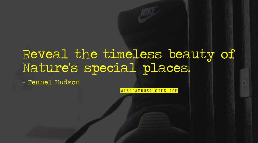 Hudson Quotes By Fennel Hudson: Reveal the timeless beauty of Nature's special places.