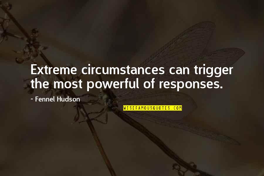 Hudson Quotes By Fennel Hudson: Extreme circumstances can trigger the most powerful of