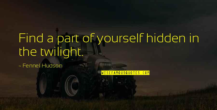 Hudson Quotes By Fennel Hudson: Find a part of yourself hidden in the Hudson Quotes By Fennel Hudson: Find a part of yourself hidden in the