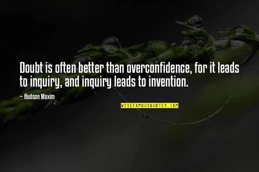 Hudson Quotes By Hudson Maxim: Doubt is often better than overconfidence, for it