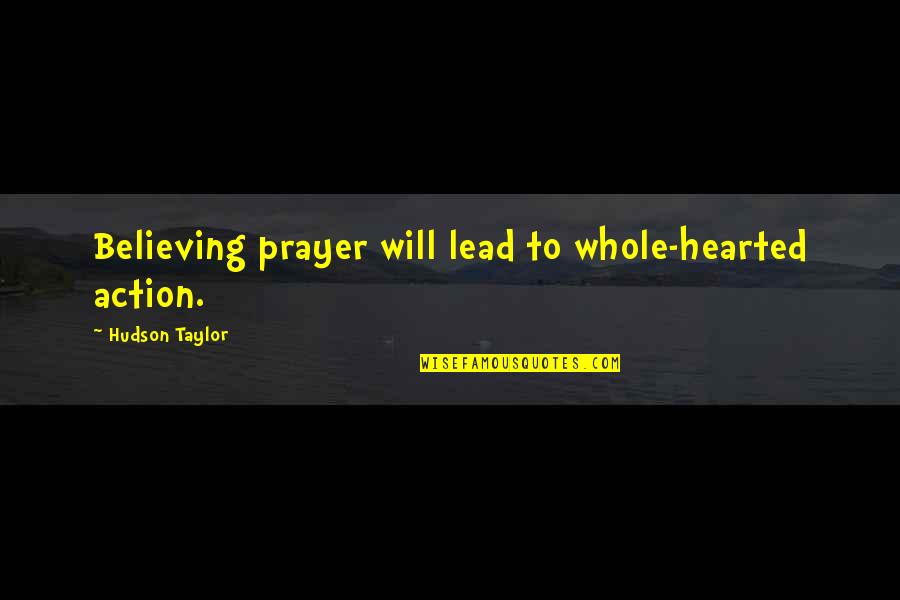 Hudson Quotes By Hudson Taylor: Believing prayer will lead to whole-hearted action. Hudson Quotes By Hudson Taylor: Believing prayer will lead to whole-hearted action.