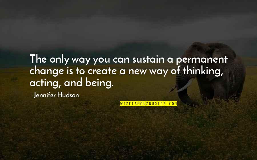 Hudson Quotes By Jennifer Hudson: The only way you can sustain a permanent Hudson Quotes By Jennifer Hudson: The only way you can sustain a permanent