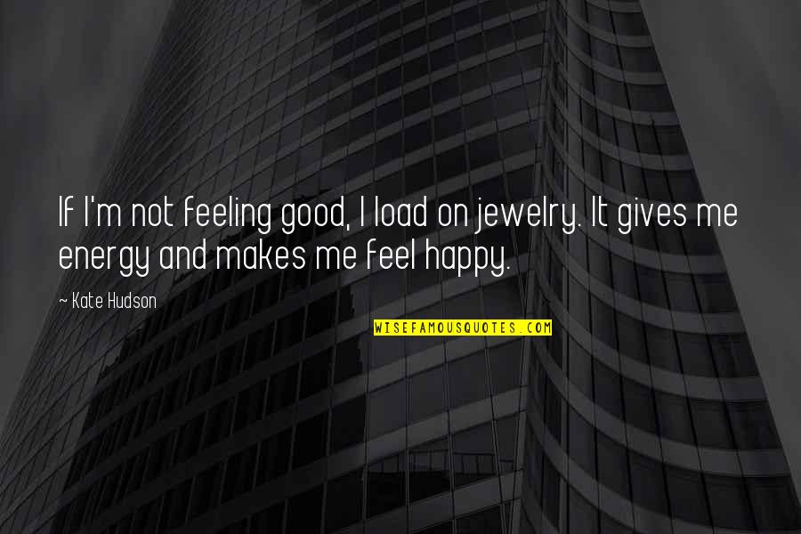 Hudson Quotes By Kate Hudson: If I'm not feeling good, I load on Hudson Quotes By Kate Hudson: If I'm not feeling good, I load on