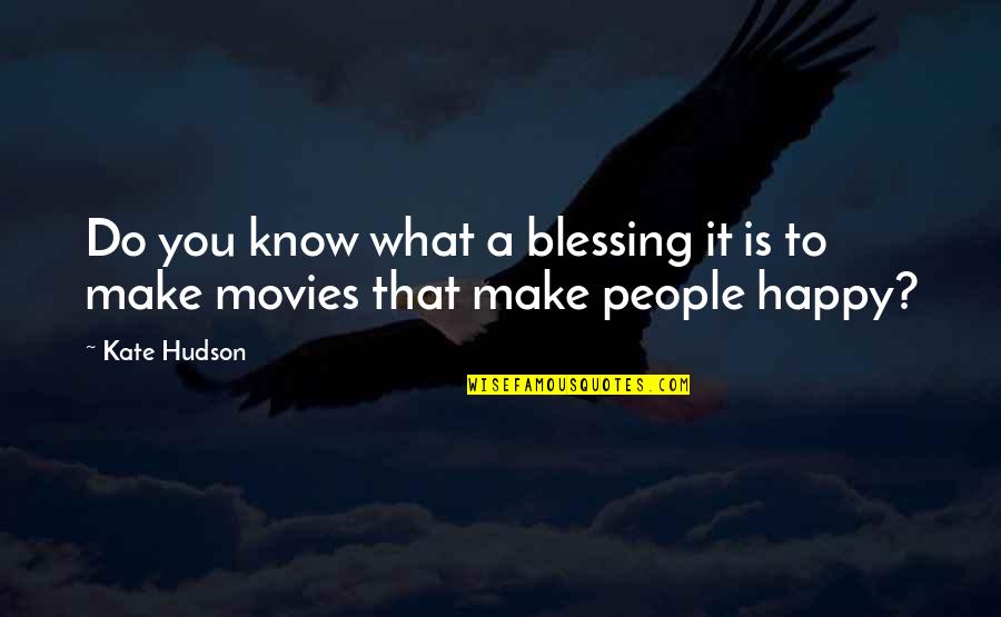 Hudson Quotes By Kate Hudson: Do you know what a blessing it is