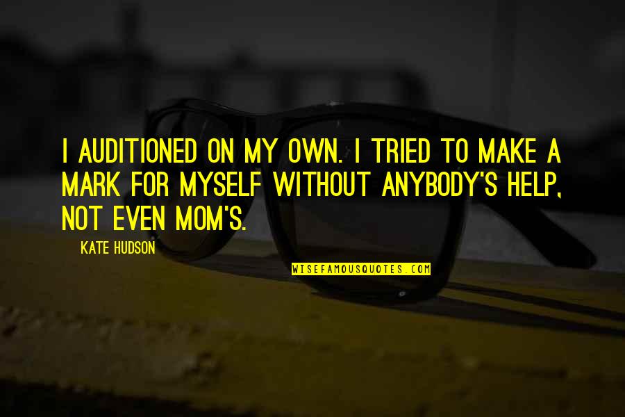 Hudson Quotes By Kate Hudson: I auditioned on my own. I tried to Hudson Quotes By Kate Hudson: I auditioned on my own. I tried to