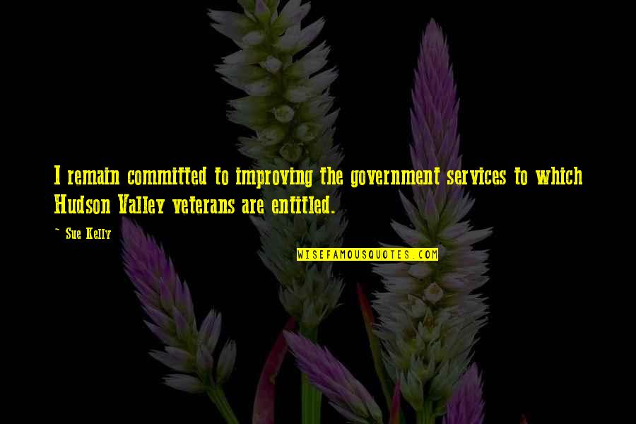 Hudson Quotes By Sue Kelly: I remain committed to improving the government services Hudson Quotes By Sue Kelly: I remain committed to improving the government services