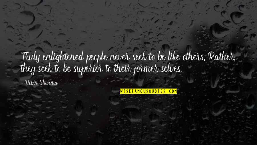 Hudson River School Quotes By Robin Sharma: Truly enlightened people never seek to be like Hudson River School Quotes By Robin Sharma: Truly enlightened people never seek to be like