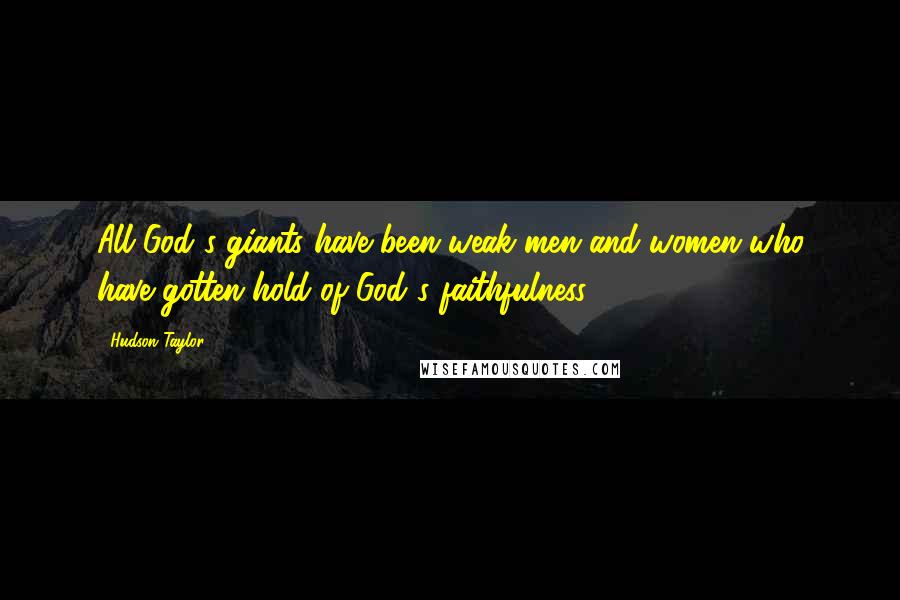 Hudson Taylor quotes: All God's giants have been weak men and women who have gotten hold of God's faithfulness.