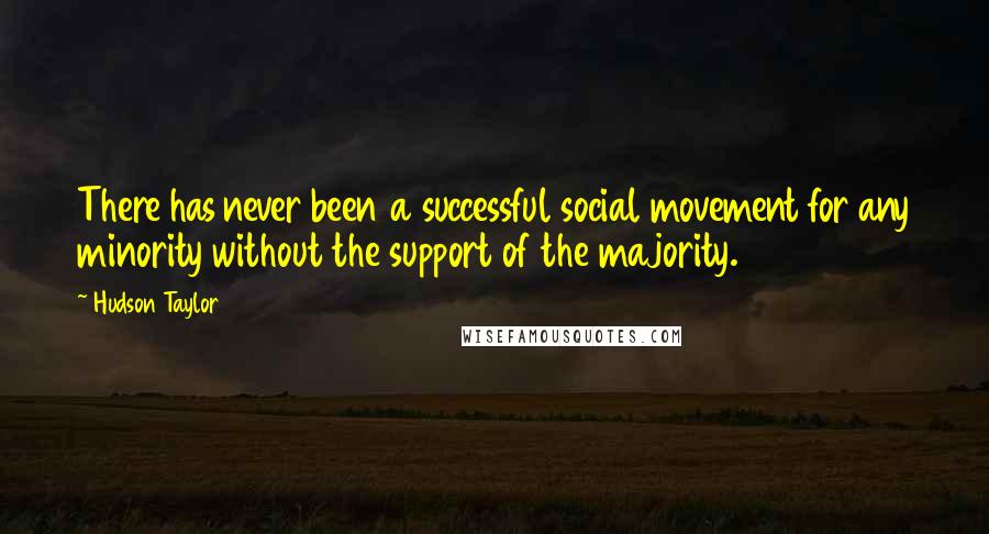 Hudson Taylor quotes: There has never been a successful social movement for any minority without the support of the majority.