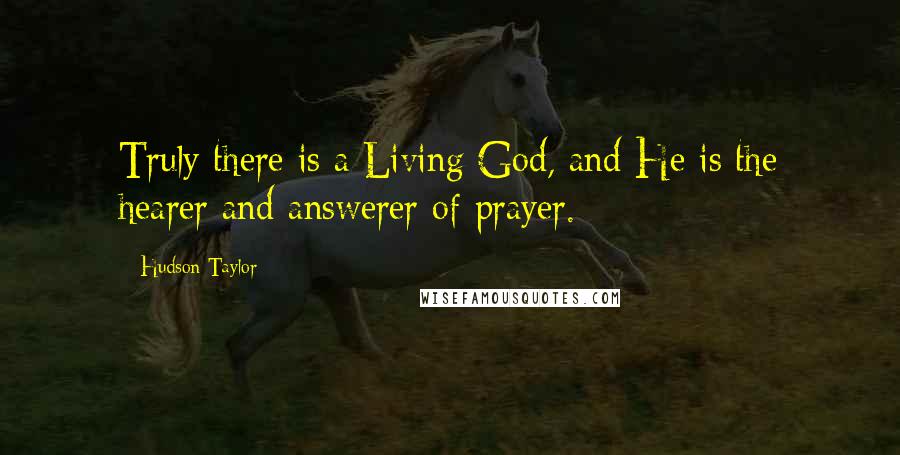Hudson Taylor quotes: Truly there is a Living God, and He is the hearer and answerer of prayer.