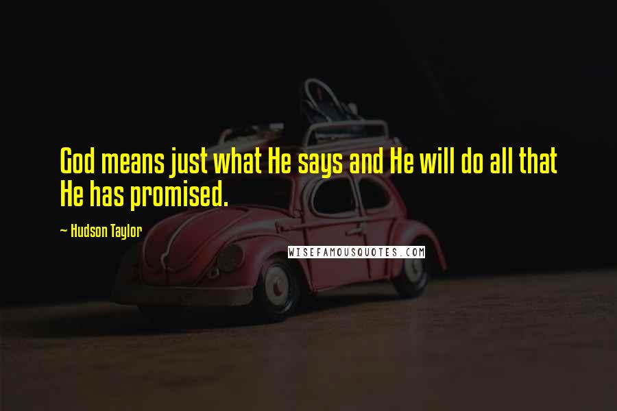 Hudson Taylor quotes: God means just what He says and He will do all that He has promised.