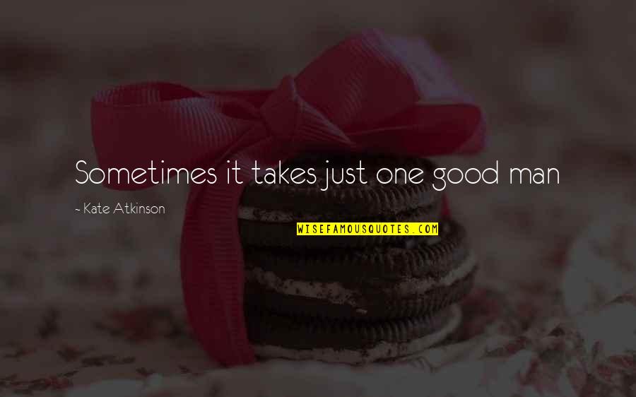 Hudson Taylor Song Quotes By Kate Atkinson: Sometimes it takes just one good man Hudson Taylor Song Quotes By Kate Atkinson: Sometimes it takes just one good man