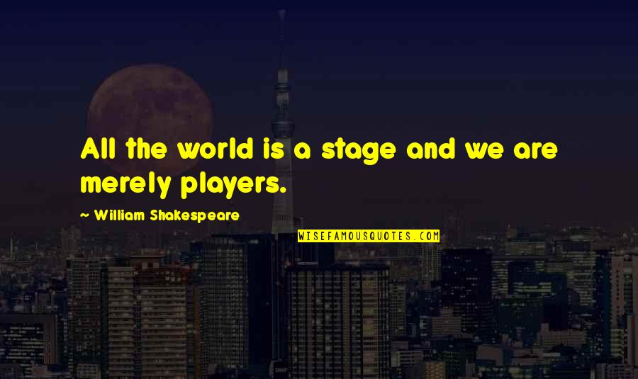 Hudspeth County Quotes By William Shakespeare: All the world is a stage and we Hudspeth County Quotes By William Shakespeare: All the world is a stage and we
