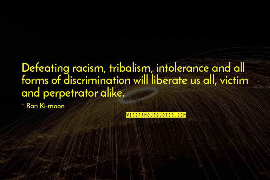 Hudspeth Quotes By Ban Ki-moon: Defeating racism, tribalism, intolerance and all forms of