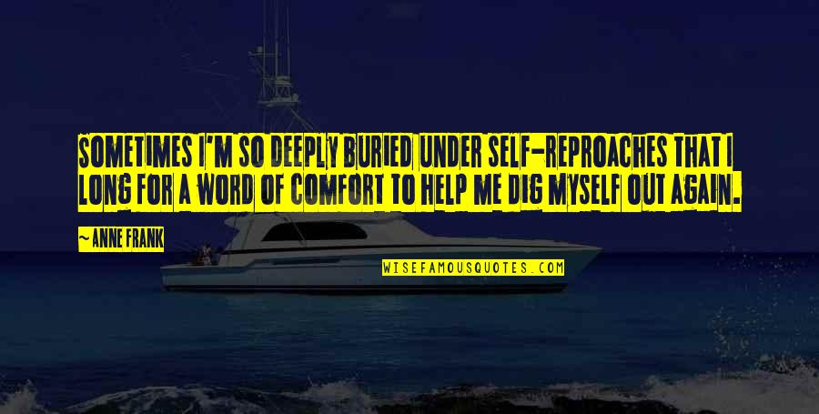 Hudud Qisas Quotes By Anne Frank: Sometimes I'm so deeply buried under self-reproaches that Hudud Qisas Quotes By Anne Frank: Sometimes I'm so deeply buried under self-reproaches that